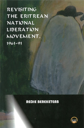 Revisiting The Eritrean National Liberation Movement: 1961-91: Understanding, Interpretation and Critique