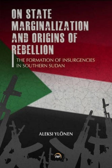 On State, Marginalization, And Origins Of Rebellion: The Formation of Insurgencies in Southern Sudan