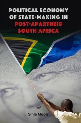 Political Economy Of State-making In Post-apartheid South Africa