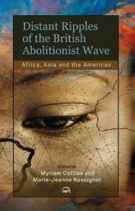 Distant Ripples Of The British Abolitionist Wave: Africa, Asia and the Americas