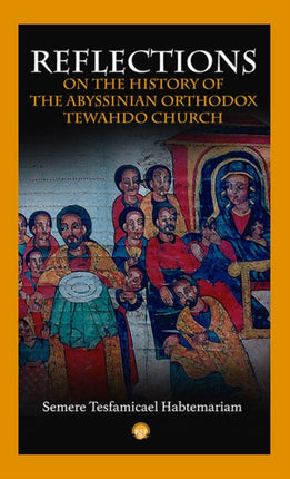 Reflections On The History Of The Abyssinian Orthodox Tehwado Church