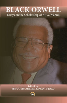 Black Orwell: Essays on the Scholarship of Ali A. Mazrui