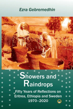 Showers And Raindrops: Fifty Years of Reflections on Eritrea, Ethiopia and Sweden, 1970-2020