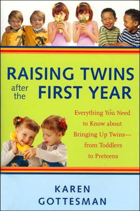 Raising Twins After the First Year: Everything You Need to Know About Bringing Up Twins - from Toddlers to Preteens