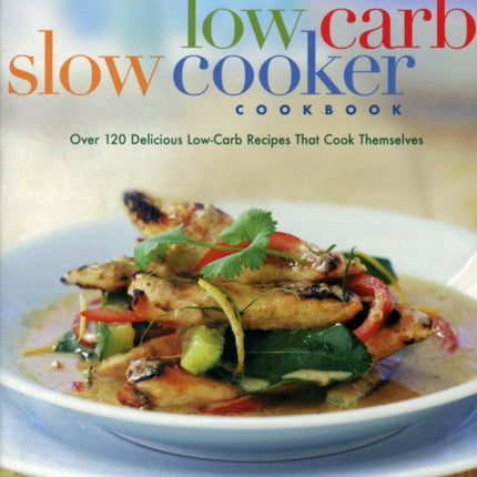 The Everyday Low Carb Slow Cooker Cookbook Over 120 Delicious LowCarb Recipes that Cook Themselves