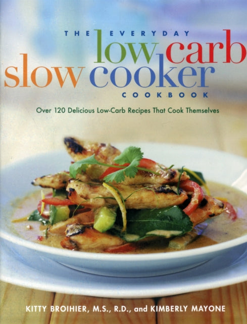 The Everyday Low Carb Slow Cooker Cookbook Over 120 Delicious LowCarb Recipes that Cook Themselves