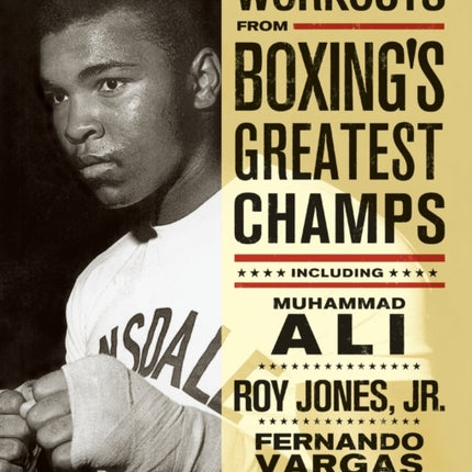 Workouts From Boxing's Greatest Champs: Incluing Muhammad Ali, Roy Jones Jr., Fernando Vargas, and Other Legends