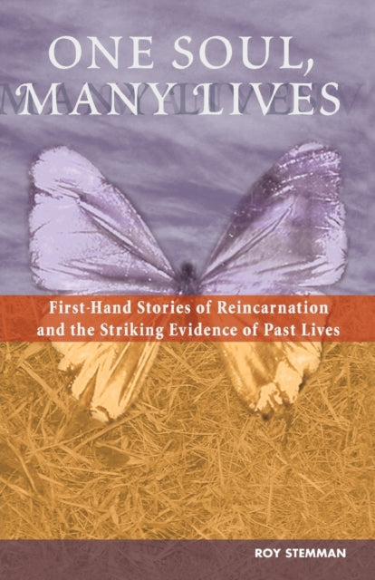 One Soul, Many Lives: First Hand Stories of Reincarnation and the Striking Evidence of Past Lives
