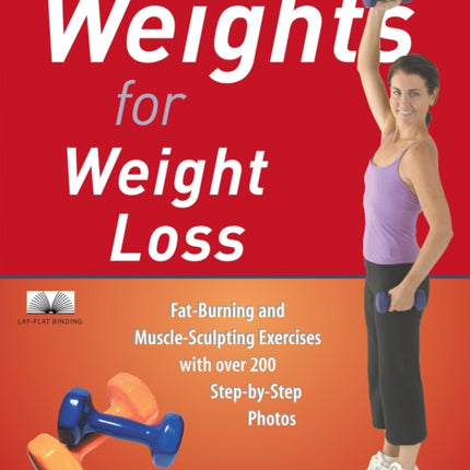 Weights For Weight Loss: Fat-Burning and Muscle-Sculpting Exercises with Over 200 Step-by-Step Photos