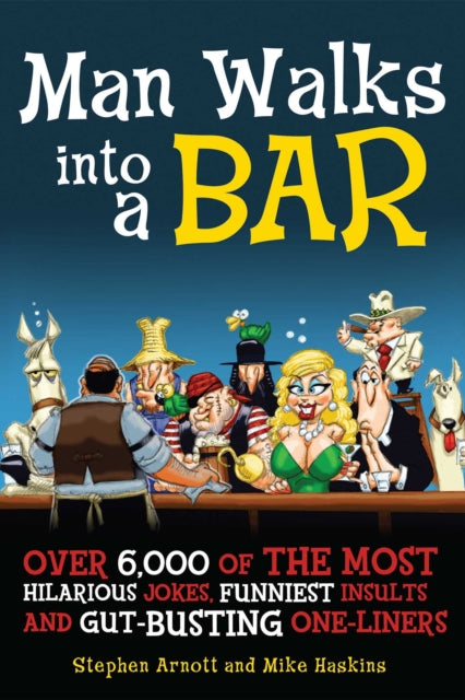 Man Walks Into a Bar: Over 6,000 of the Most Hilarious Jokes, Funniest Insults and Gut-Busting One-Liners