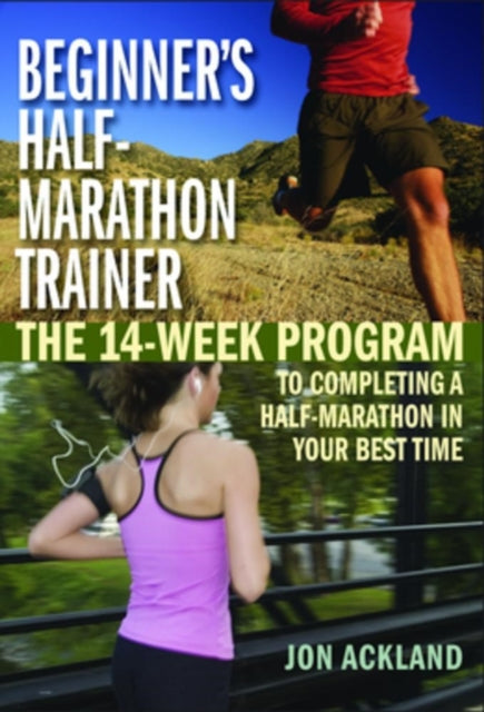 Beginner's Half-marathon Trainer: The 14-Week Program to Completing a Half-Marathon in Your Best Time