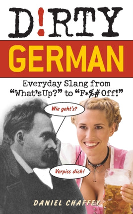 Dirty German: Everyday Slang from 'What's Up?' to 'F*%# Off'