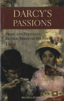 Darcy's Passions: Pride and Prejudice Retold Through His Eyes