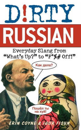 Dirty Russian: Everyday Slang from 'What's Up?' to 'F*%# Off'