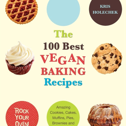 The 100 Best Vegan Baking Recipes: Amazing Cookies, Cakes, Muffins, Pies, Brownies and Breads