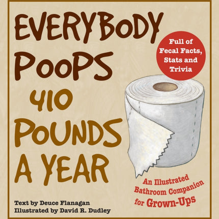 Everybody Poops 410 Pounds A Year: An Illustrated Bathroom Companion for Grown-Ups