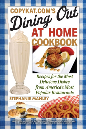 Copykat.com's Dining Out At Home Cookbook: Recipes for the Most Delicious Dishes from America's Most Popular Restaurants