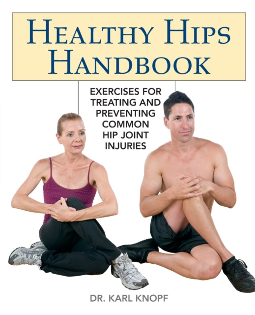 Healthy Hips Handbook: Exercises for Treating and Preventing Common Hip Joint Injuries