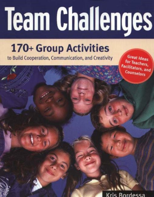 Team Challenges: 170+ Group Activities to Build Cooperation, Communication, and Creativity