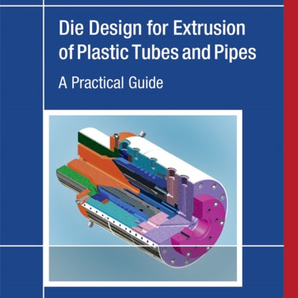 Die Design for Extrusion of Plastic Tubes and Pipes: A Practical Guide