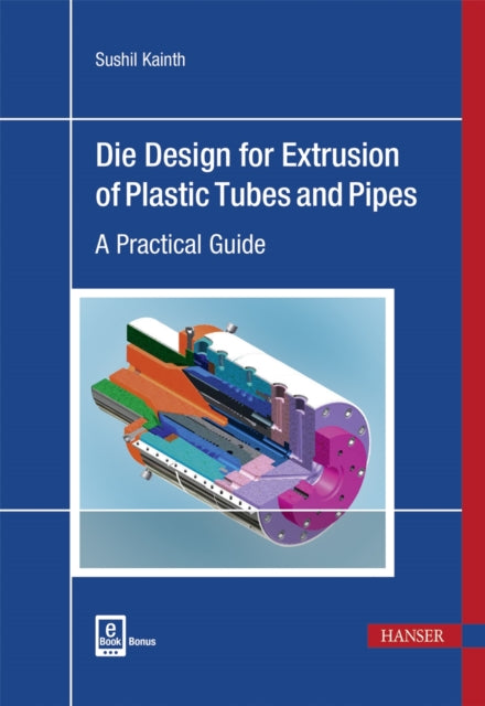 Die Design for Extrusion of Plastic Tubes and Pipes: A Practical Guide