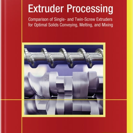 Extruder Processing: Comparison of Single- and Twin-Screw Extruders for Optimal Solids Conveying, Melting, and Mixing