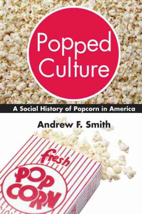Popped Culture: The Social History of Popcorn in