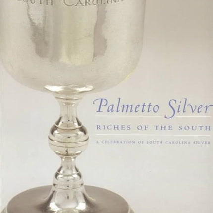 Palmetto Silver: Riches of the South - A Celebration of South Carolina Silver