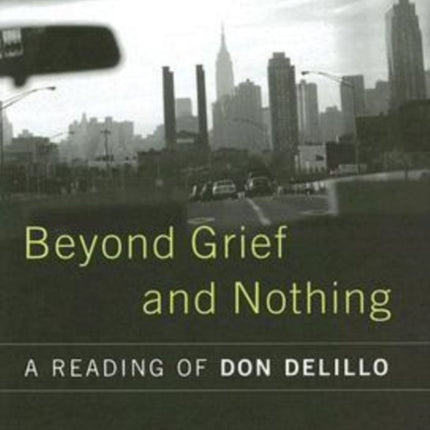 Beyond Grief and Nothing: A Reading of Don Delillo