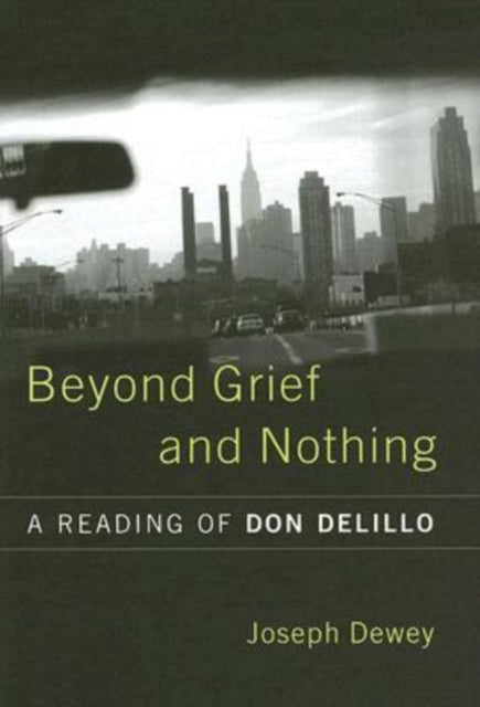 Beyond Grief and Nothing: A Reading of Don Delillo