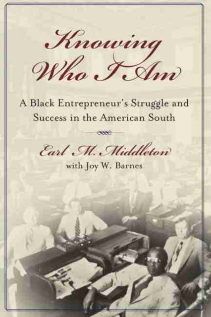 Knowing Who I am: A Black Entrepreneur's Memoir of Struggle and Victory in the American South