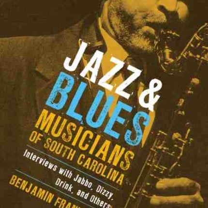 Jazz and Blues Musicians of South Carolina: Interviews with Jabbo, Dizzy, Drink, and Others