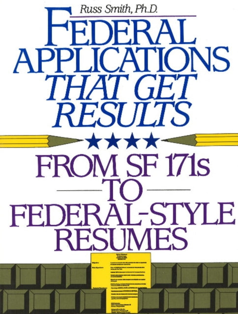 Federal Applications That Get Results: From SF 171s to Federal-Style Resumes