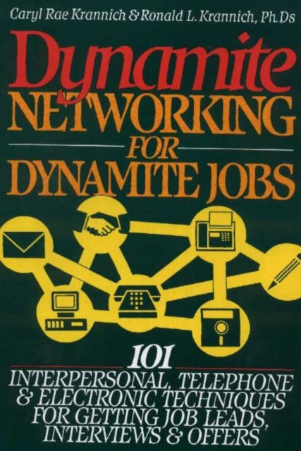 Dynamite Networking for Dynamite Jobs: 101 Interpersonal Telephone & Electronic Techniques For Getting Job Leads, Interviews & Offers