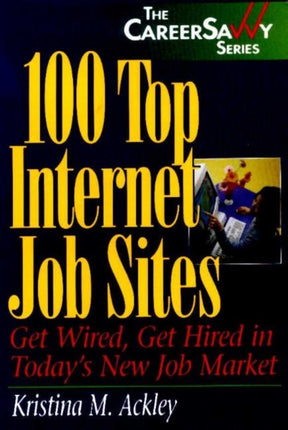 100 Top Internet Job Sites: Get Wired, Get Hired in Today's New Job Market