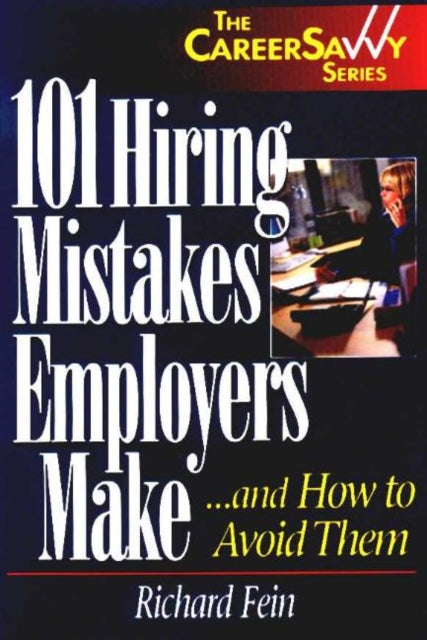 101 Hiring Mistakes Employers Make: And How to Avoid Them