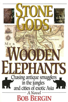 Stone Gods, Wooden Elephants: Chasing Antique Smugglers in the Jungles & Cities of Exotic Asia