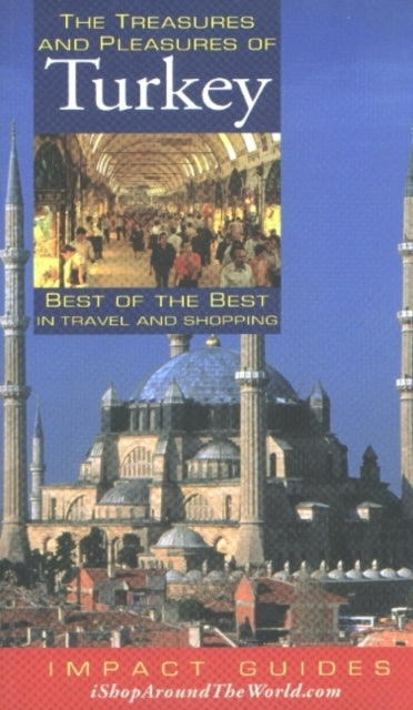 Treasures & Pleasures of Turkey: Best of the Best in Travel & Shopping