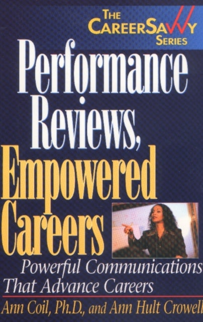 Performance Reviews, Empowered Careers: Powerful Communications That Advance Careers