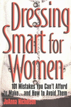 Dressing Smart for Women: 101 Mistakes You Can't Afford to Make... & How to Avoid Them