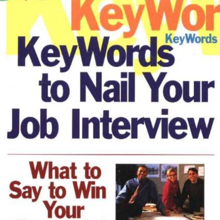 KeyWords to Nail Your Job Interview: What to Say to Win Your Dream Job