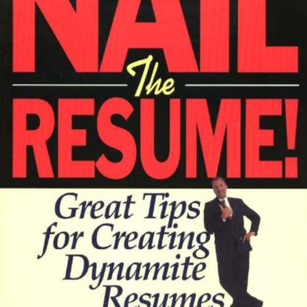 Nail the Resume!: Great Tips for Creating Dynamite Resumes