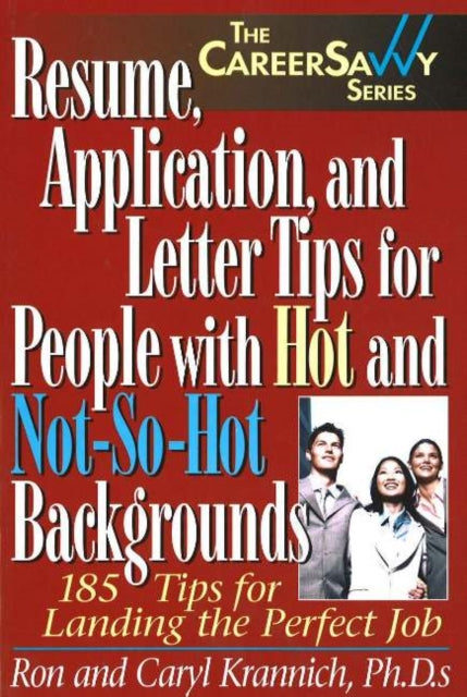 Resume, Applications & Letter Tips for People with Hot & Not-So-Hot Backgrounds: 185 Tips for Landing the Perfect Job