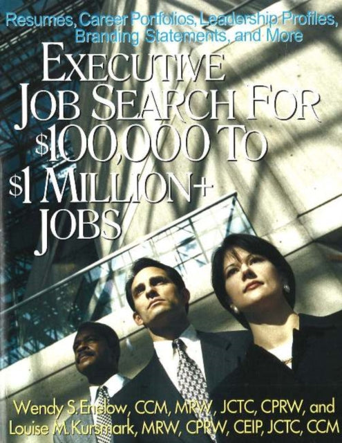 Executive Job Search for $100,000 to $1 Million+ Jobs: Resumes, Career Portfolios, Leadership Profiles, Executive Branding Statement & More