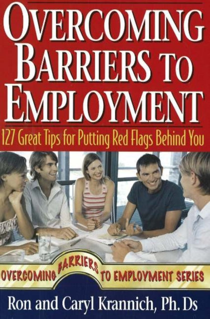 Overcoming Barriers to Employment: 127 Great Tips for Putting Red Flags Behind You