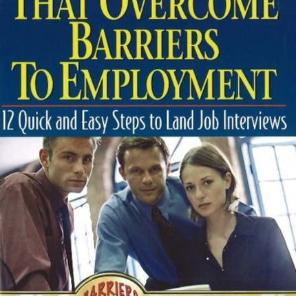 Winning Letters That Overcome Barriers to Employment 12 Quick and Easy Steps to Land Job Interviews 12 Quick  Easy Steps to Land Job Interviews