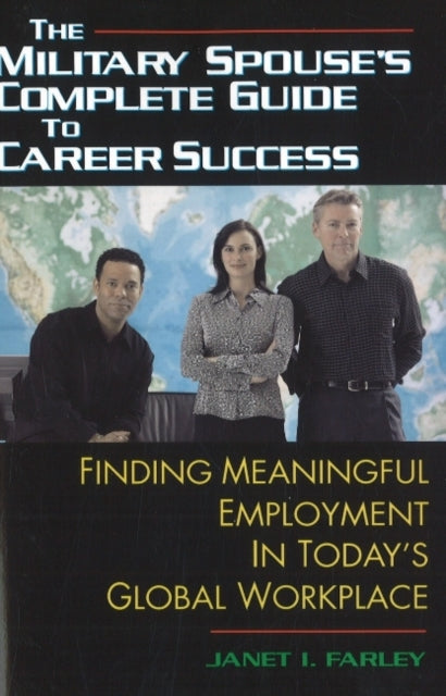 Military Spouse's Complete Guide to Career Success: Finding Meaningful Employment in Today's New Global Workplace