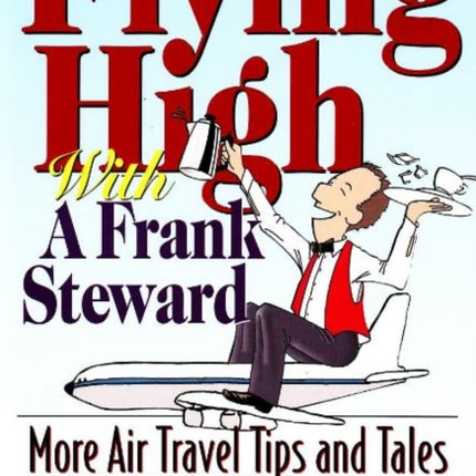 Flying High with A Frank Steward: More Air Travel Tips and Tales from the Flight Crew