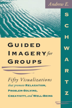 Guided Imagery for Groups: Fifty Visualizations That Promote Relaxation, Problem-solving, Creativity and Well-being