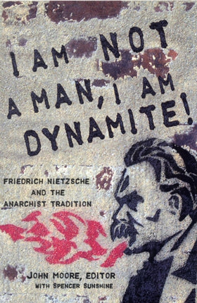 I Am Not A Man, I Am Dynamite!: Friedrich Nietzche and the Anarchist Tradition